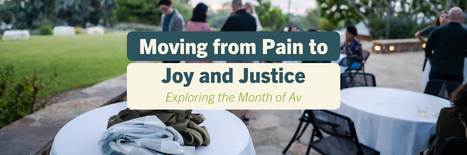 Moving from Pain to Joy and Justice Exploring the Month of Av